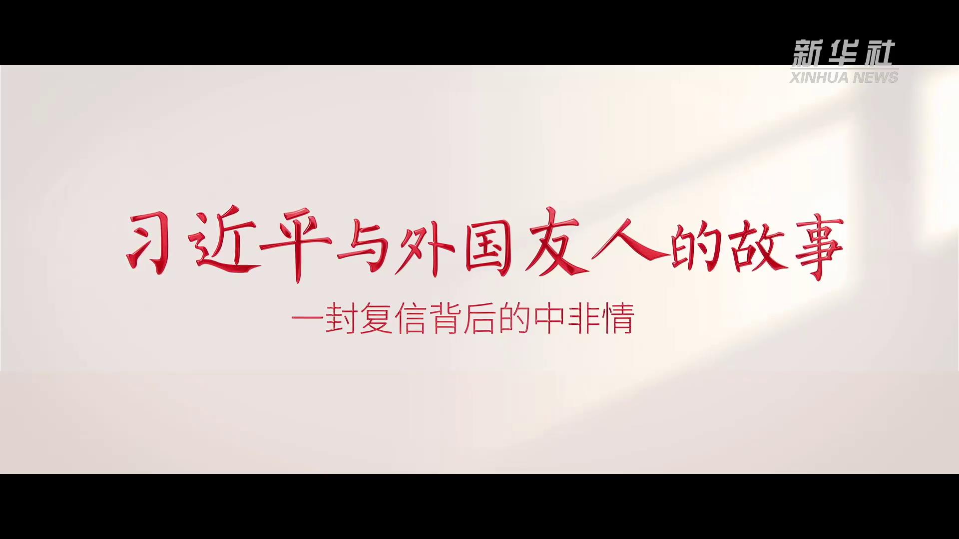 习近平与外国友人的故事｜一封复信背后的中非情[00-00-21][20250609-103017134].jpg